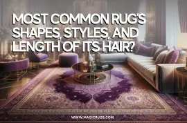 Most Common Rug's Shapes, Styles, and Length of Its Hair?