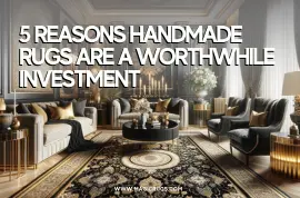 5 Reasons Handmade Rugs Are a Worthwhile Investment for Interior Designers