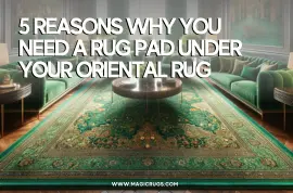 5 reasons why you need a rug pad under your Oriental rug